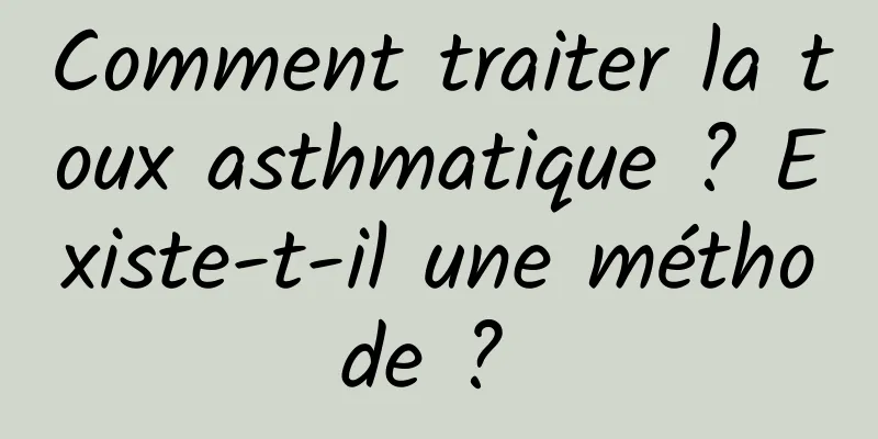 Comment traiter la toux asthmatique ? Existe-t-il une méthode ? 