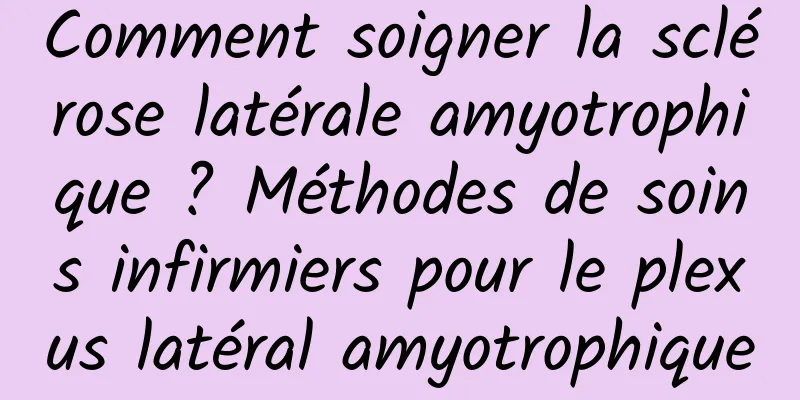 Comment soigner la sclérose latérale amyotrophique ? Méthodes de soins infirmiers pour le plexus latéral amyotrophique