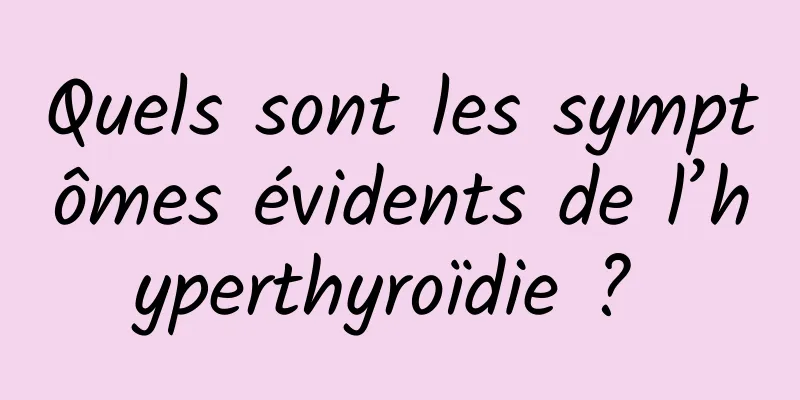 Quels sont les symptômes évidents de l’hyperthyroïdie ? 