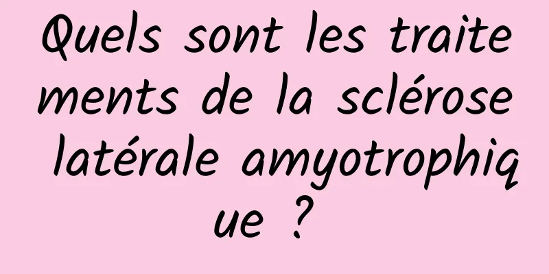 Quels sont les traitements de la sclérose latérale amyotrophique ? 