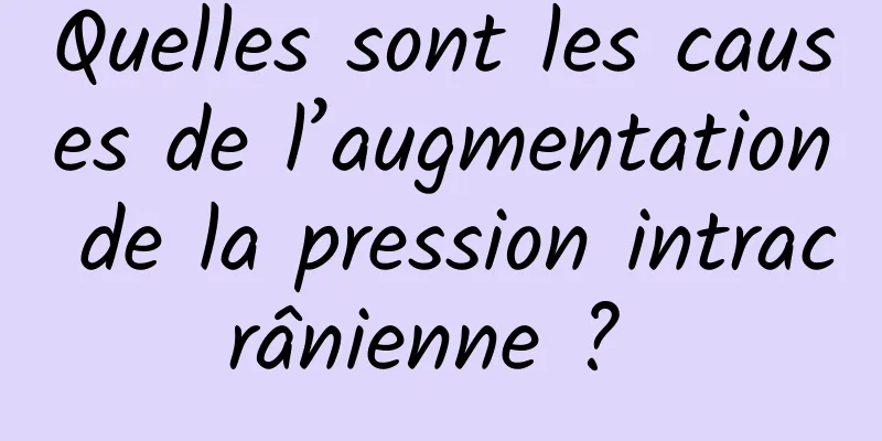 Quelles sont les causes de l’augmentation de la pression intracrânienne ? 