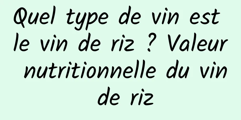 Quel type de vin est le vin de riz ? Valeur nutritionnelle du vin de riz