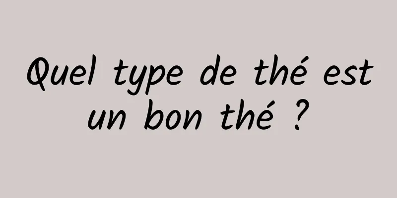 Quel type de thé est un bon thé ? 