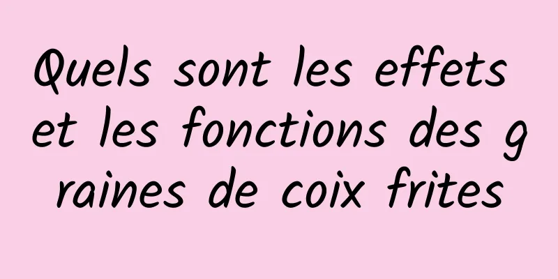 Quels sont les effets et les fonctions des graines de coix frites