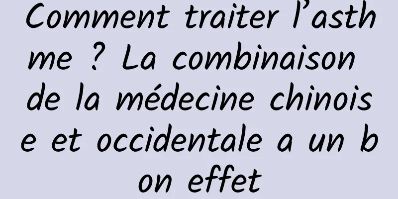 Comment traiter l’asthme ? La combinaison de la médecine chinoise et occidentale a un bon effet