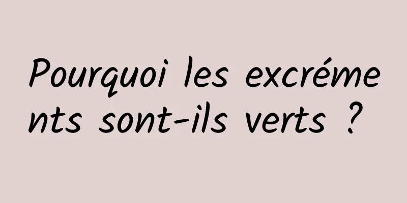 Pourquoi les excréments sont-ils verts ? 