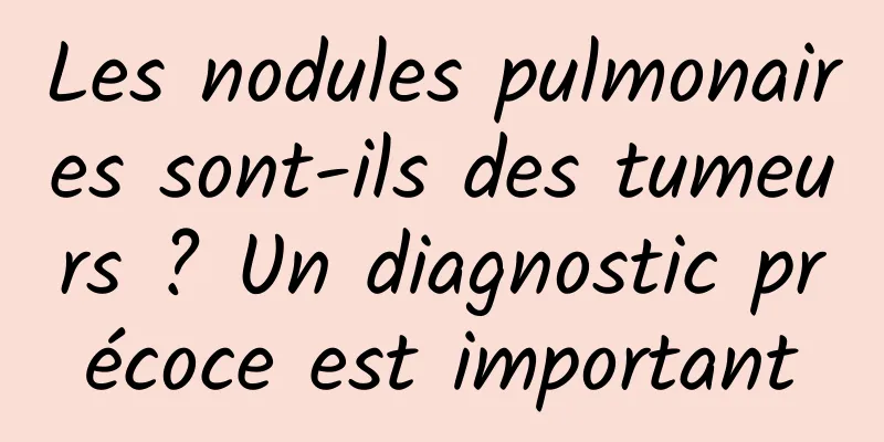 Les nodules pulmonaires sont-ils des tumeurs ? Un diagnostic précoce est important