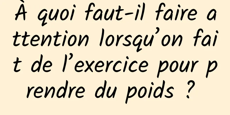 À quoi faut-il faire attention lorsqu’on fait de l’exercice pour prendre du poids ? 