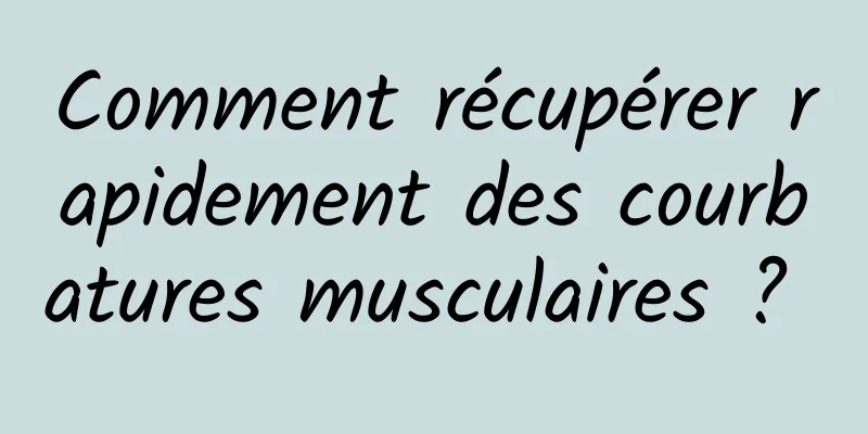 Comment récupérer rapidement des courbatures musculaires ? 