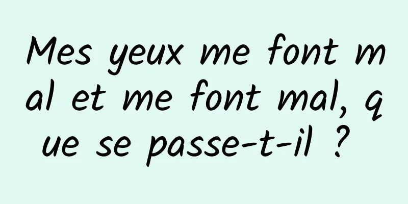 Mes yeux me font mal et me font mal, que se passe-t-il ? 