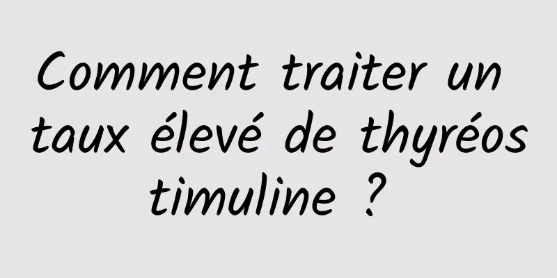 Comment traiter un taux élevé de thyréostimuline ? 