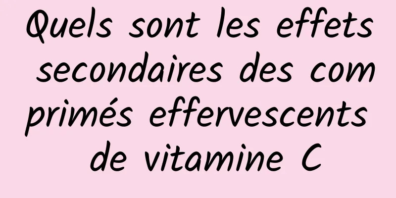 Quels sont les effets secondaires des comprimés effervescents de vitamine C