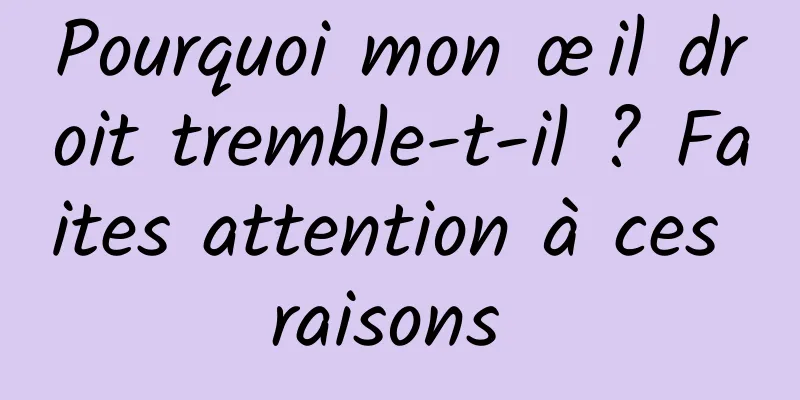 Pourquoi mon œil droit tremble-t-il ? Faites attention à ces raisons 