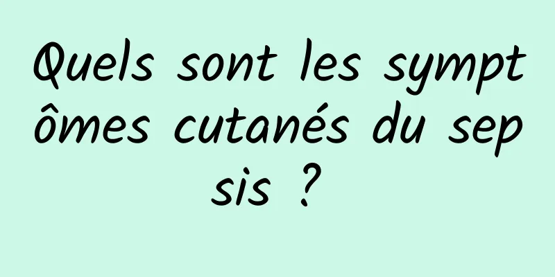 Quels sont les symptômes cutanés du sepsis ? 