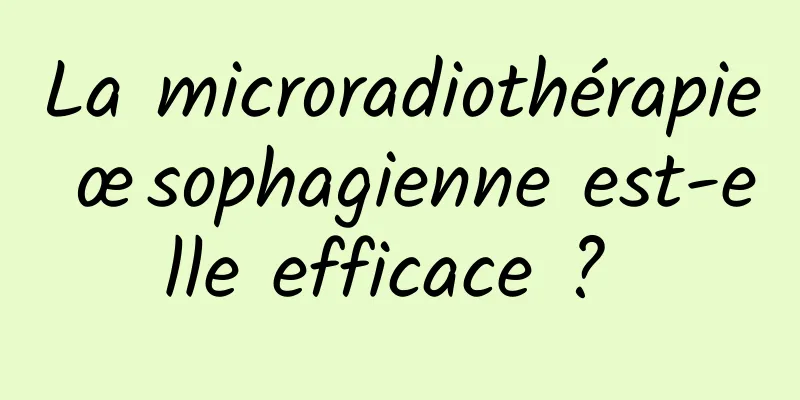 La microradiothérapie œsophagienne est-elle efficace ? 