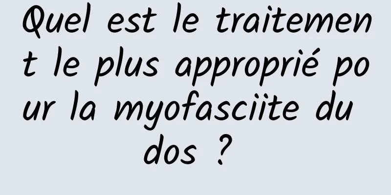 Quel est le traitement le plus approprié pour la myofasciite du dos ? 