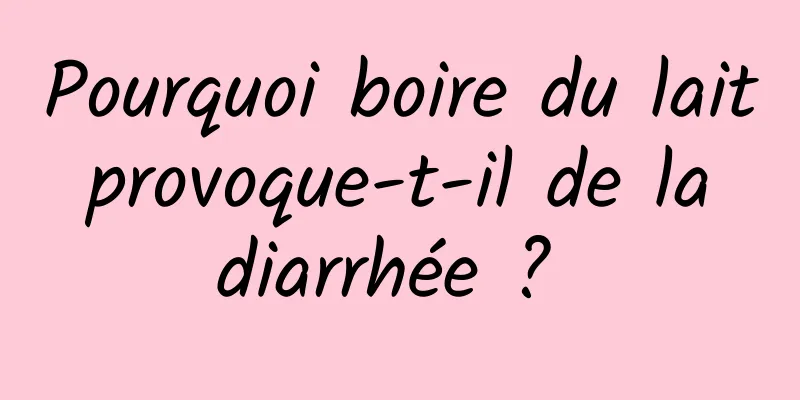 Pourquoi boire du lait provoque-t-il de la diarrhée ? 