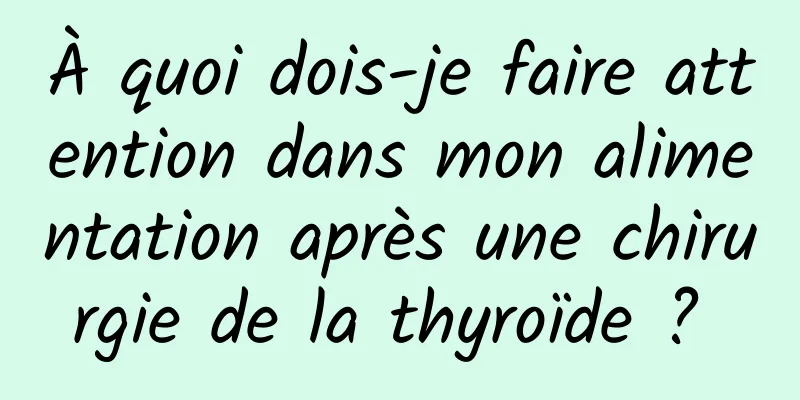 À quoi dois-je faire attention dans mon alimentation après une chirurgie de la thyroïde ? 