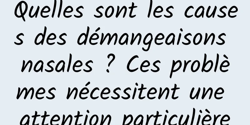 Quelles sont les causes des démangeaisons nasales ? Ces problèmes nécessitent une attention particulière