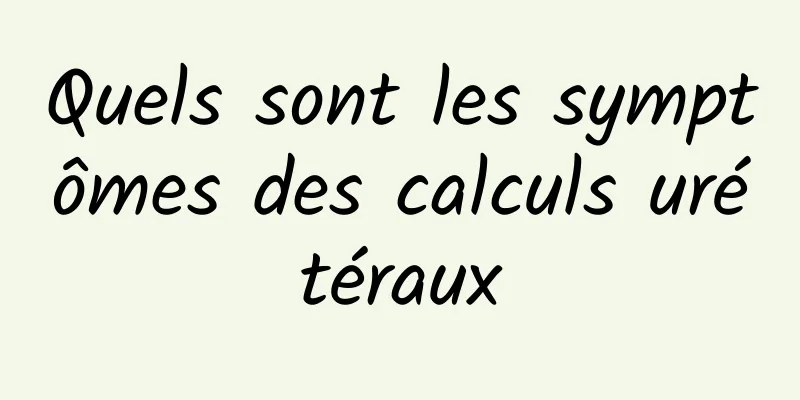 Quels sont les symptômes des calculs urétéraux