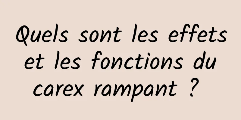 Quels sont les effets et les fonctions du carex rampant ? 