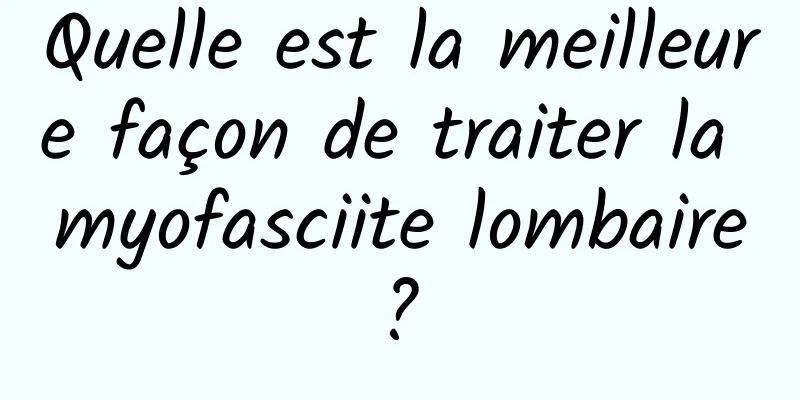 Quelle est la meilleure façon de traiter la myofasciite lombaire ? 