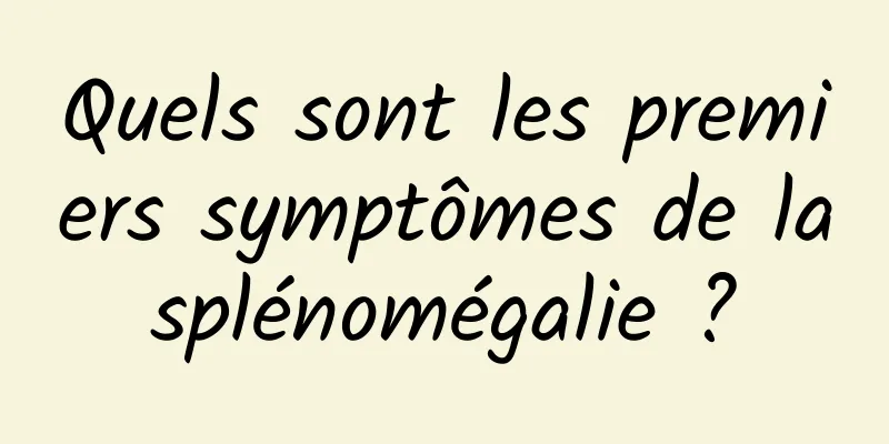 Quels sont les premiers symptômes de la splénomégalie ? 