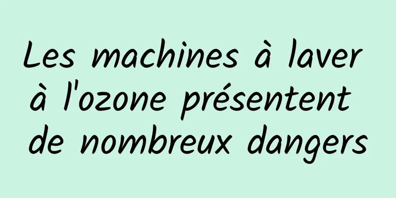 Les machines à laver à l'ozone présentent de nombreux dangers