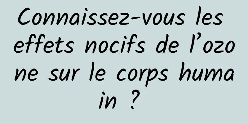 Connaissez-vous les effets nocifs de l’ozone sur le corps humain ? 