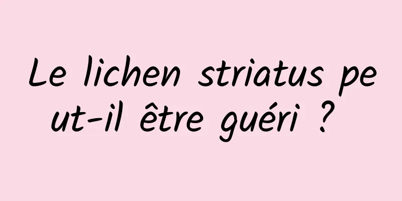 Le lichen striatus peut-il être guéri ? 