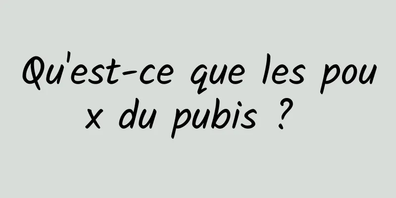 Qu'est-ce que les poux du pubis ? 