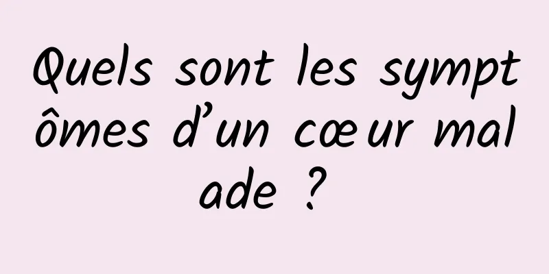 Quels sont les symptômes d’un cœur malade ? 