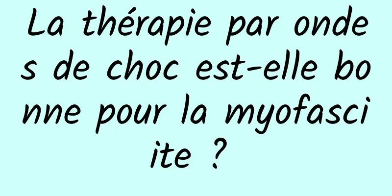 La thérapie par ondes de choc est-elle bonne pour la myofasciite ? 