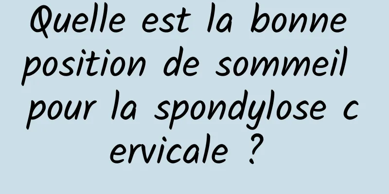 Quelle est la bonne position de sommeil pour la spondylose cervicale ? 