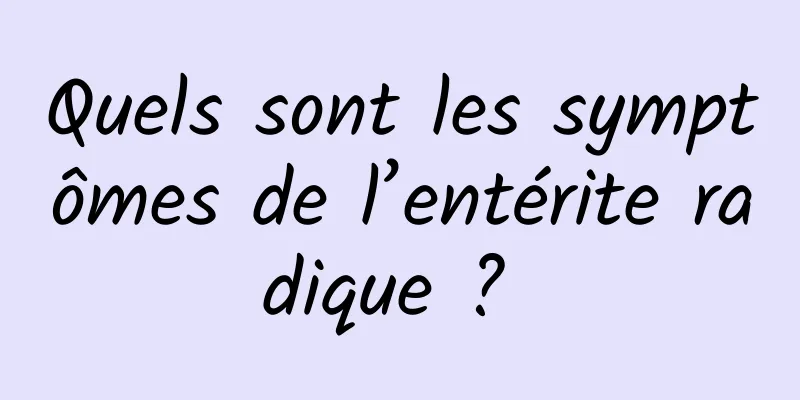 Quels sont les symptômes de l’entérite radique ? 