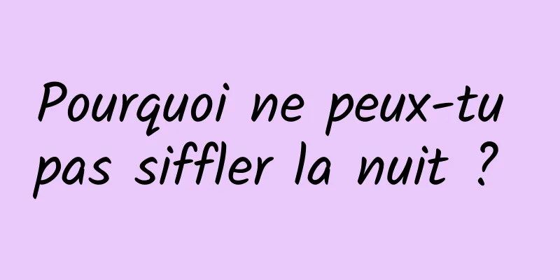 Pourquoi ne peux-tu pas siffler la nuit ? 