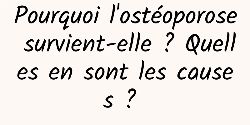 Pourquoi l'ostéoporose survient-elle ? Quelles en sont les causes ? 