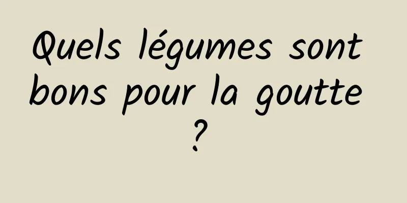 Quels légumes sont bons pour la goutte ? 