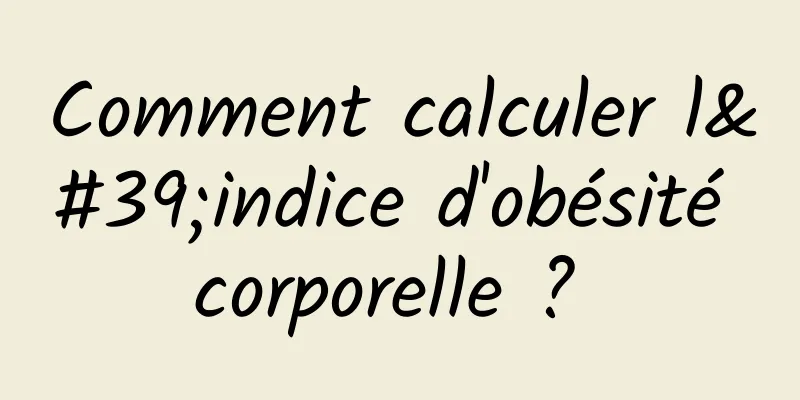 Comment calculer l'indice d'obésité corporelle ? 