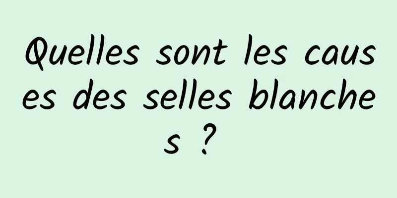 Quelles sont les causes des selles blanches ? 