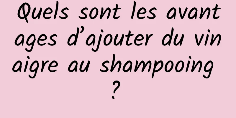 Quels sont les avantages d’ajouter du vinaigre au shampooing ? 