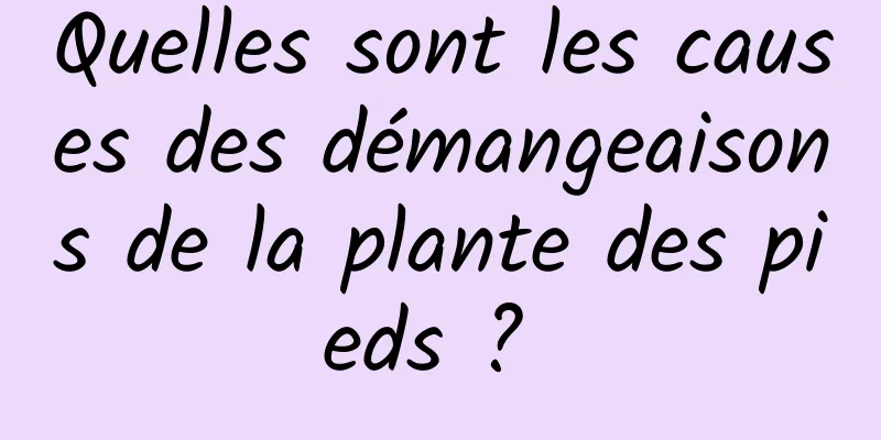 Quelles sont les causes des démangeaisons de la plante des pieds ? 