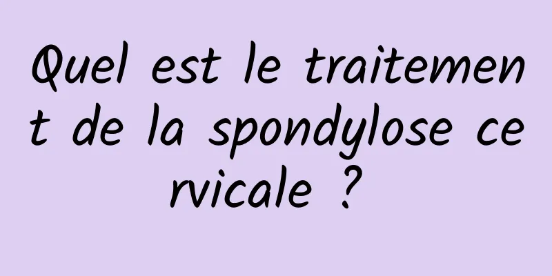 Quel est le traitement de la spondylose cervicale ? 