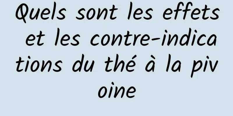 Quels sont les effets et les contre-indications du thé à la pivoine