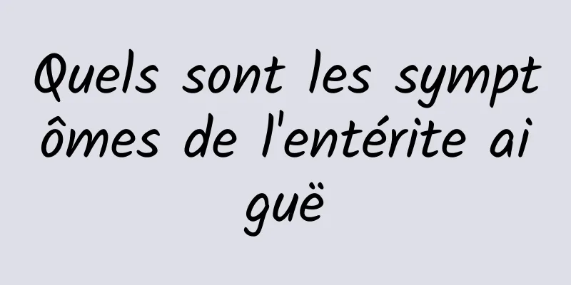 Quels sont les symptômes de l'entérite aiguë