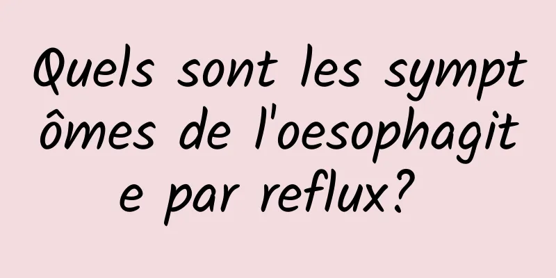 Quels sont les symptômes de l'oesophagite par reflux? 