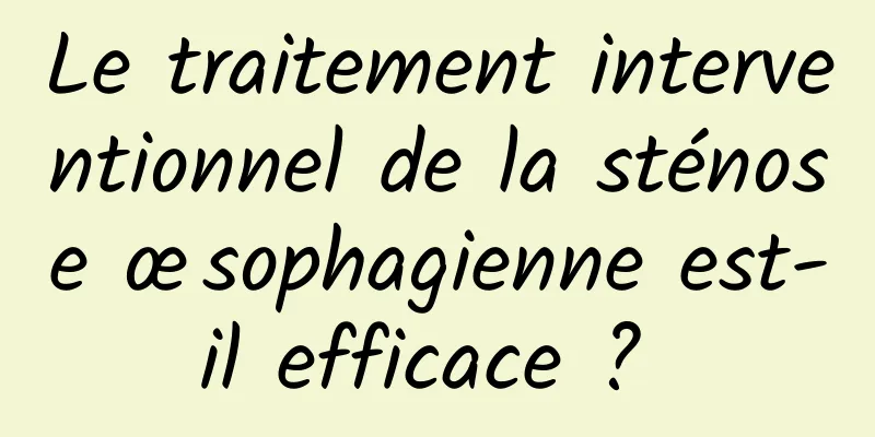 Le traitement interventionnel de la sténose œsophagienne est-il efficace ? 