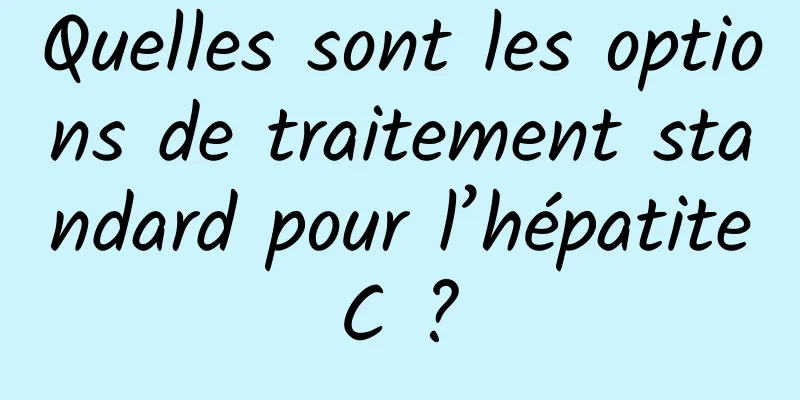 Quelles sont les options de traitement standard pour l’hépatite C ? 