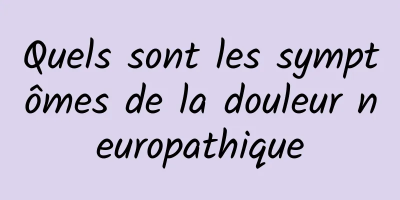 Quels sont les symptômes de la douleur neuropathique