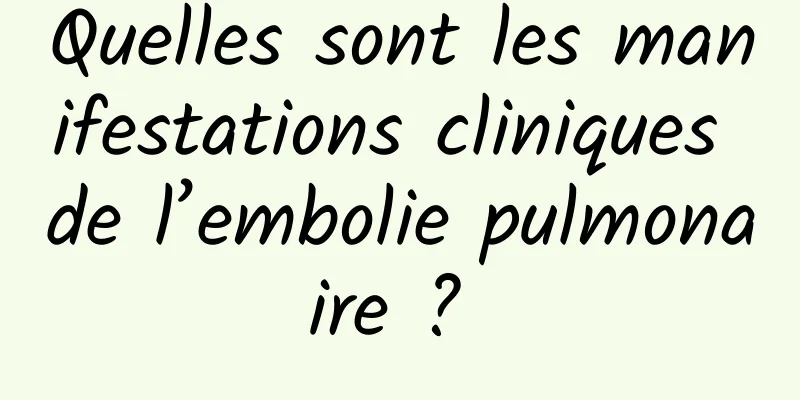 Quelles sont les manifestations cliniques de l’embolie pulmonaire ? 